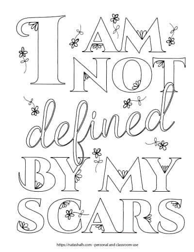 Coloring page with the text "I am not defined by my scars" written in block letters with a white interior for coloring. There are small daisy flowers on the page and on the letters.