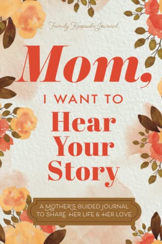 Mom, I Want to Hear Your Story: A Mother’s Guided Journal To Share Her...