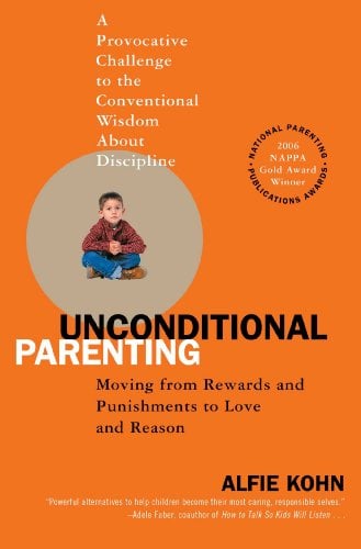 Unconditional Parenting: Moving from Rewards and Punishments to Love and...