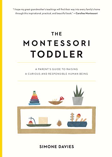 The Montessori Toddler: A Parent's Guide to Raising a Curious and...