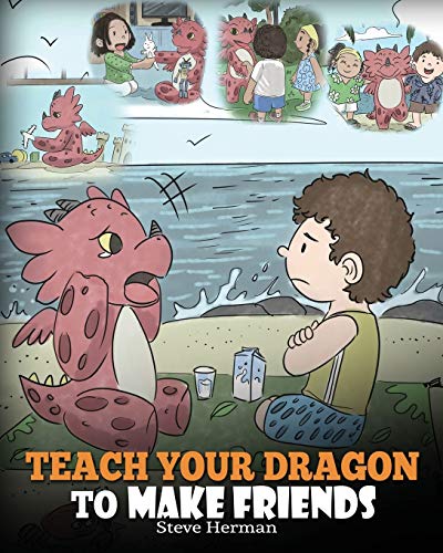 Teach Your Dragon to Make Friends: A Dragon Book To Teach Kids How To Make...