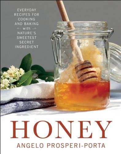 Honey: Everyday Recipes for Cooking and Baking with Nature's Sweetest...