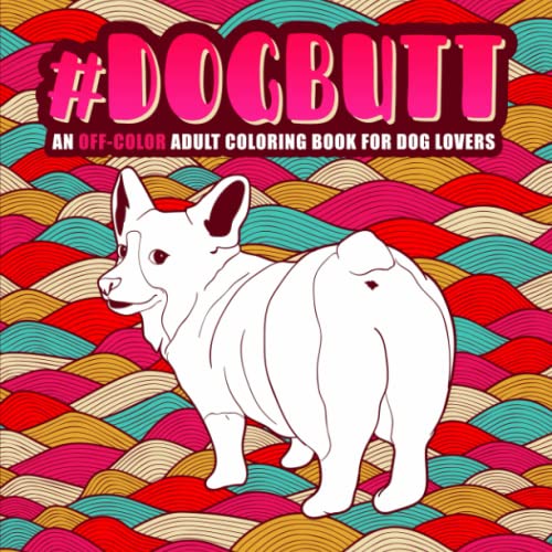 Dog Butt: An Off-Color Adult Coloring Book for Dog Lovers