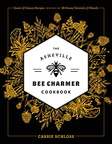 The Asheville Bee Charmer Cookbook: Sweet and Savory Recipes Inspired by 28...