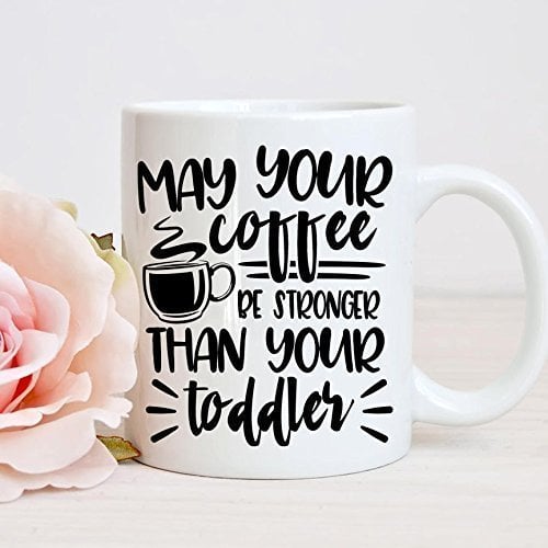 Mug for Mom May Your Coffee be Stronger Than Your Toddler Microwave and...
