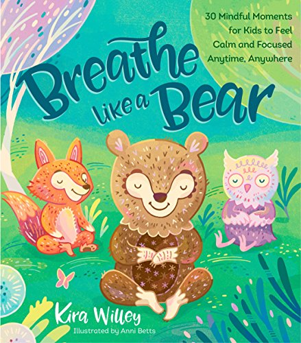 Breathe Like a Bear: 30 Mindful Moments for Kids to Feel Calm and Focused...