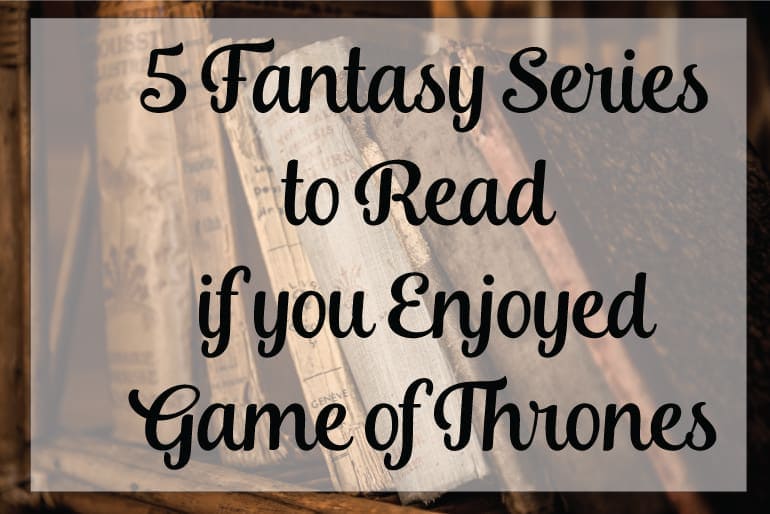 5 Fantasy Series to Read if you Enjoyed Game of Thrones