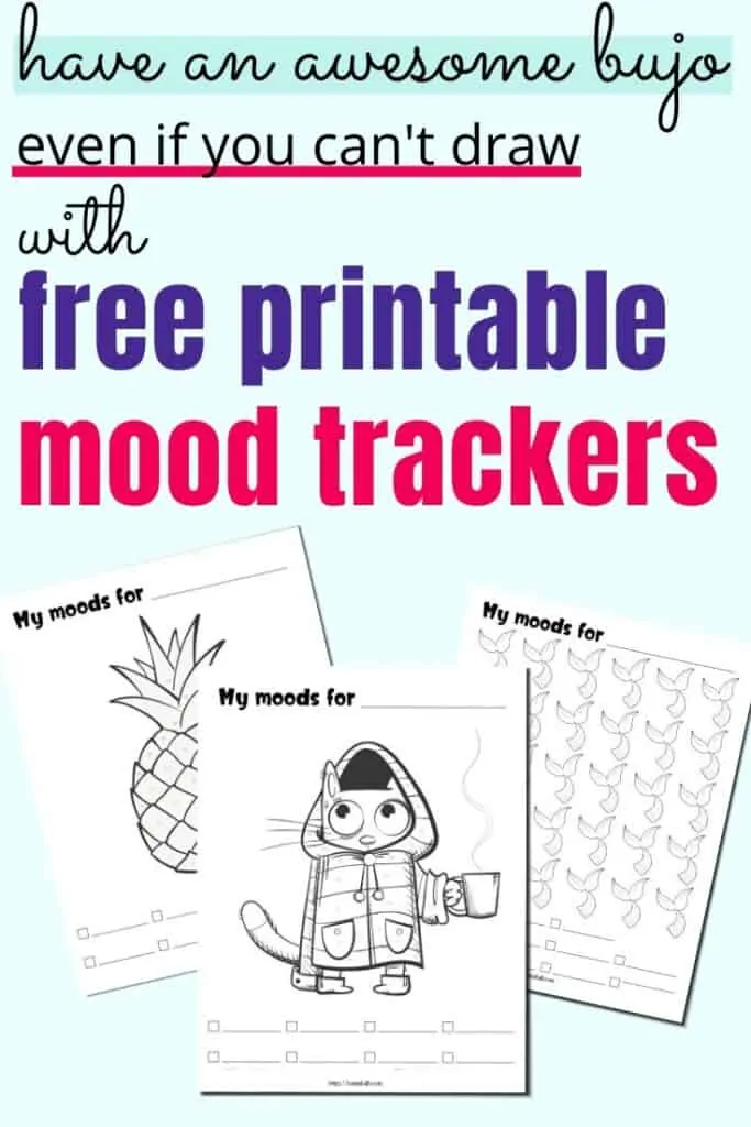 text "have an awesome bujo even if you can't draw with free printable mood trackers" with a preview of three mood trackers. One has a pineapple, another has a cat wearing a coat, and the third mood tracker has mermaid tails.
