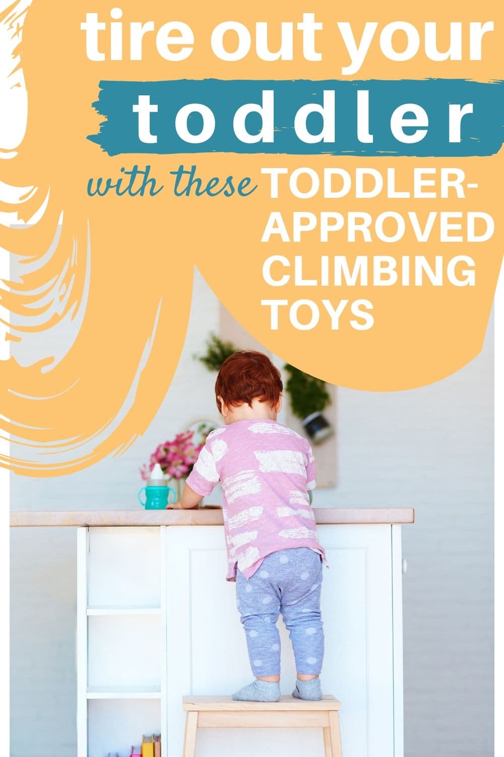 Text "tire out your toddler with these toddler-approved climbing toys" with a picture of a toddler standing on a stool at the counter