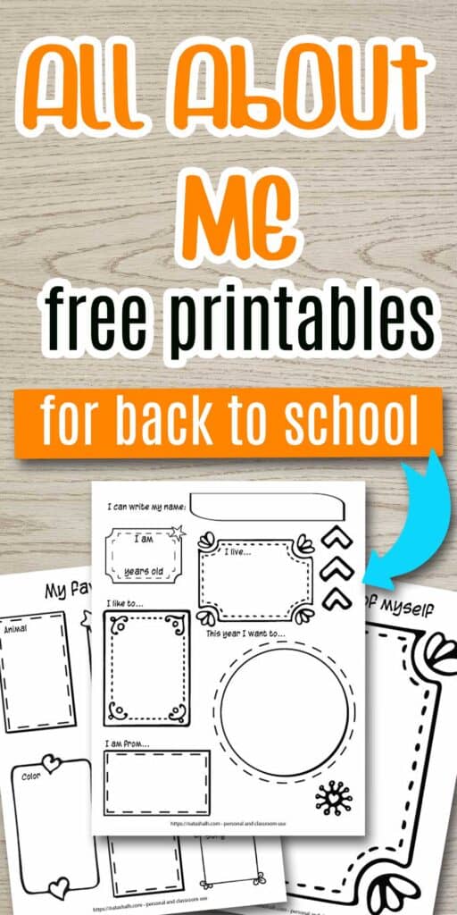 Text "all about me free printables for back to school" on a wood background. There is a blue arrow pointing at a mockup of three pages of all about me printable for preschoolers and kindergarten. All pages feature hand drawn frames. The top/middle page says "I can write my name: I am (blank) years old, I live... This year I want to... I like to... I am from..." Behind to the left is a page for drawing a self portrait. Behind and to the right is a page with space for the child to write or draw their favorite things.