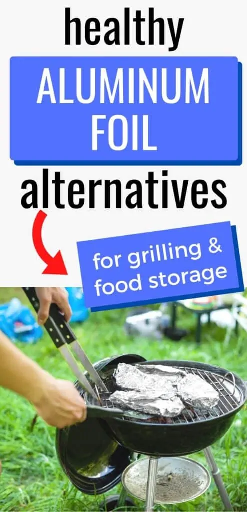 text "healthy aluminum foil alternatives" with a red arrow pointing at a blue box with the words "for grilling & food storage" Below the text is a close up image of hands with tongs and a metal spatula getting wrapped food off a small charcoal grill sitting on the grass.