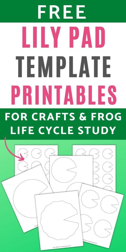 text "free lily pad template printables for crafts & frog life cycle study" with a preview of 6 printable lily pad templates on a green background. Lily pads range from the size of a full page to 12 small lily pads on a page 