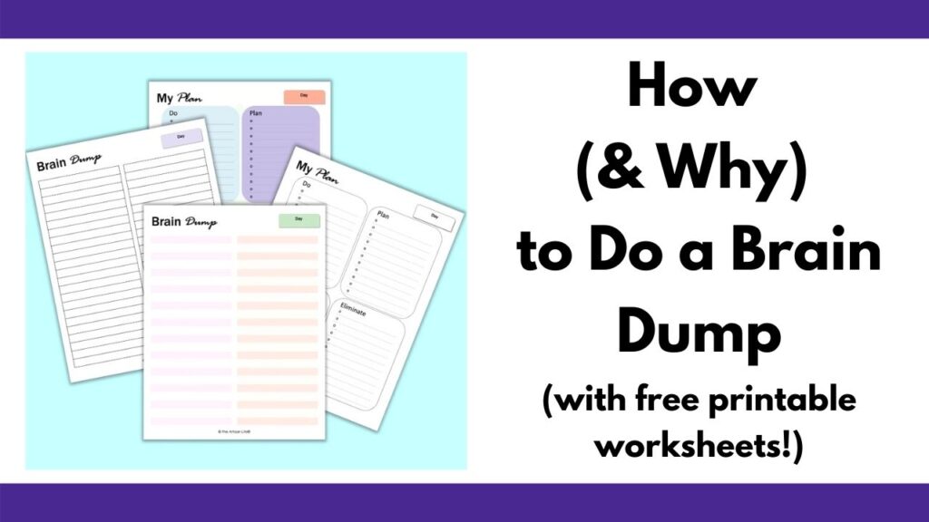 text "How (& why) to do a brain dump (with free printable worksheets!)" On the fight is a preview of four free printable brain dump worksheets in a blue square. Two worksheets are lined and two have four boxes each for organizing for brain dump into categories. 