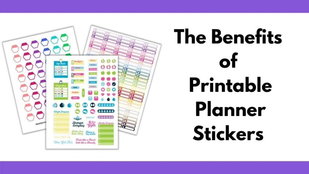on the left is a flatly mockup of three printable planner sticker sheets. The front one has bright, colorful health tracker stickers. Behind are hexagon stickers and checklist header row stickers in rainbow colors. To the left in the image is the text "the benefits of printable planner stickers"