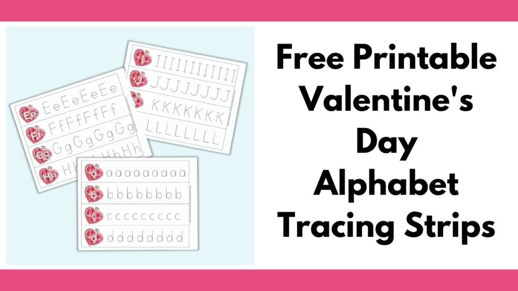 text "free printable Valentine's Day Alphabet Tracing Strips" next to an image with three tracing strip page printables. Each page has four letters on a bottle filled with hearts. One letter is on each bottle. Next to the bottle is a row of the same letter to trace in a dotted font.