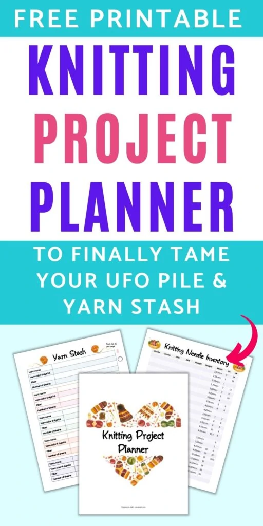 Text "free printable knitting project planner to finally tame your UFO pile and yarn stash" with an arrow pointing at there printable pages of a knitting binder - a cover sheet, yarn stash inventory, and knitting needle inventory