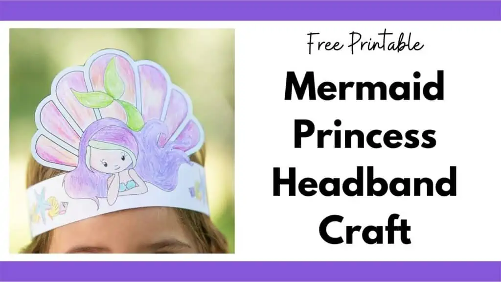 Text "free printable mermaid princess headband craft" next to a picture of a young child wearing a headband with a mermaid on it.