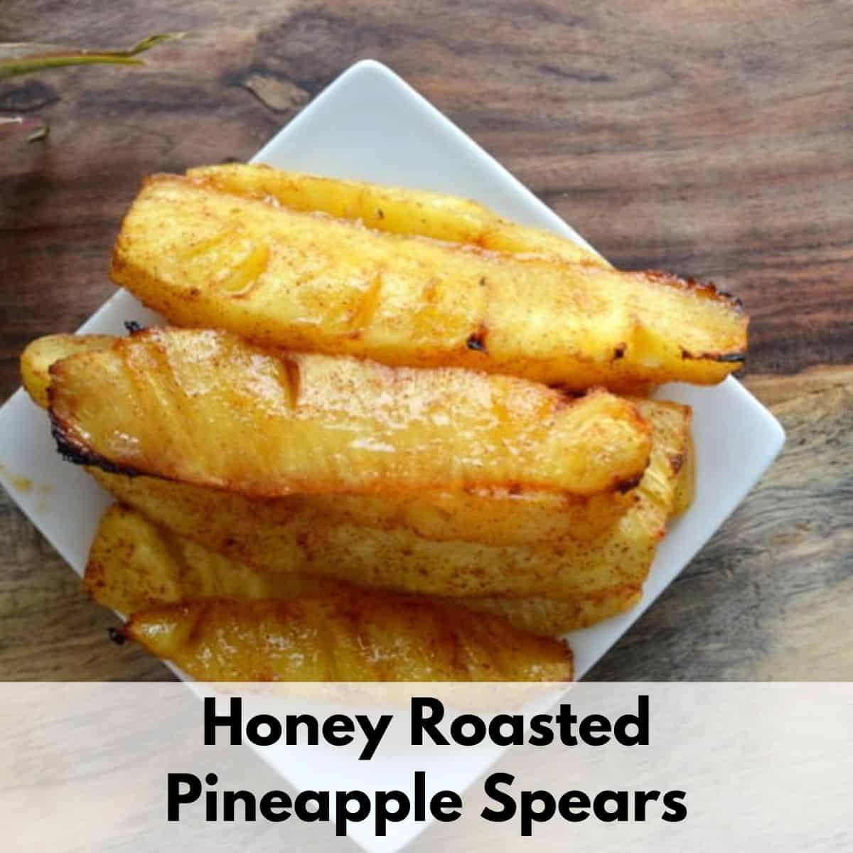 Text "honey roasted pineapple spears" over a picture of roasted pineapple spears on a white dish