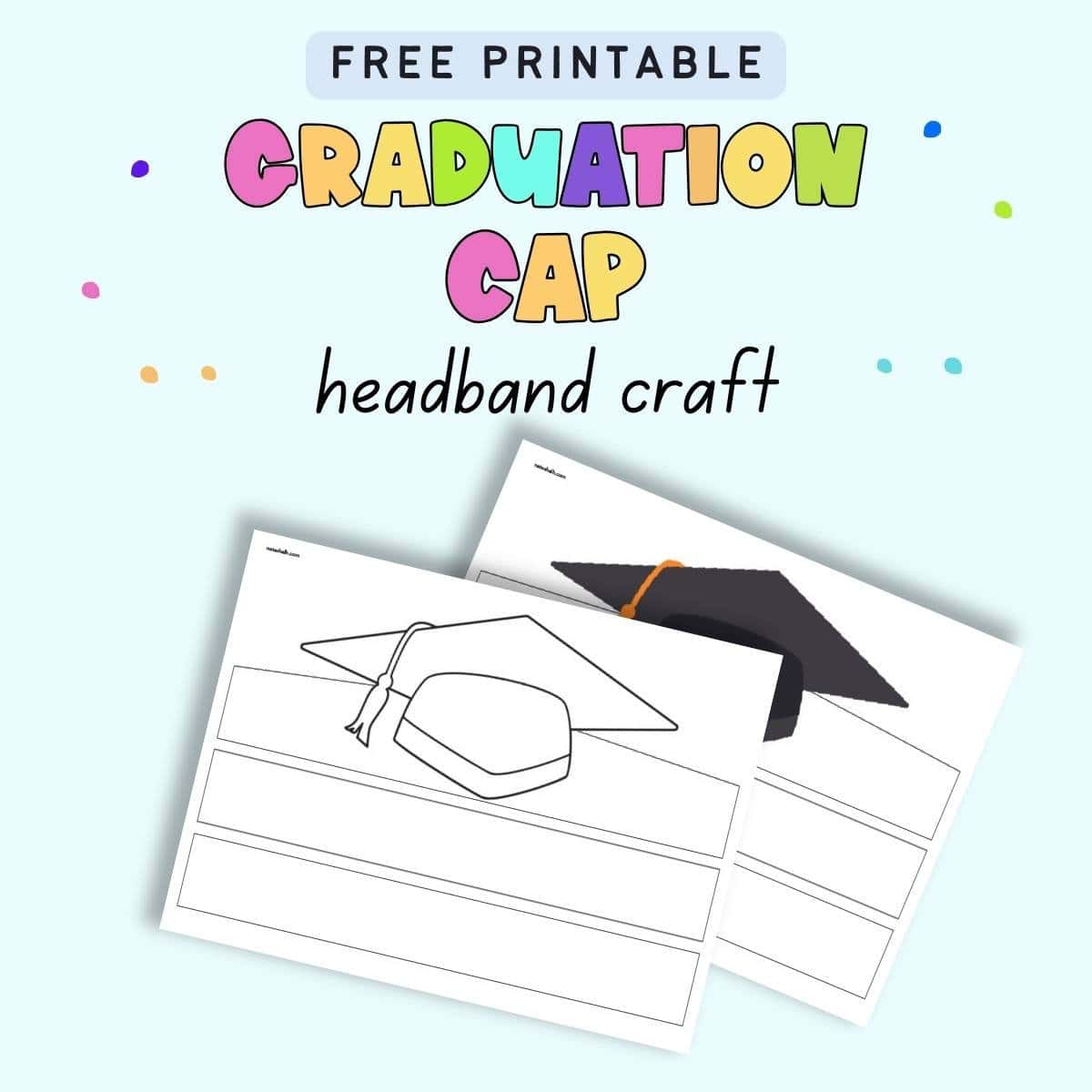 Text "free printabel graduation cap headband craft" with two pages of graduation cap crown printable. One is white and the other black.