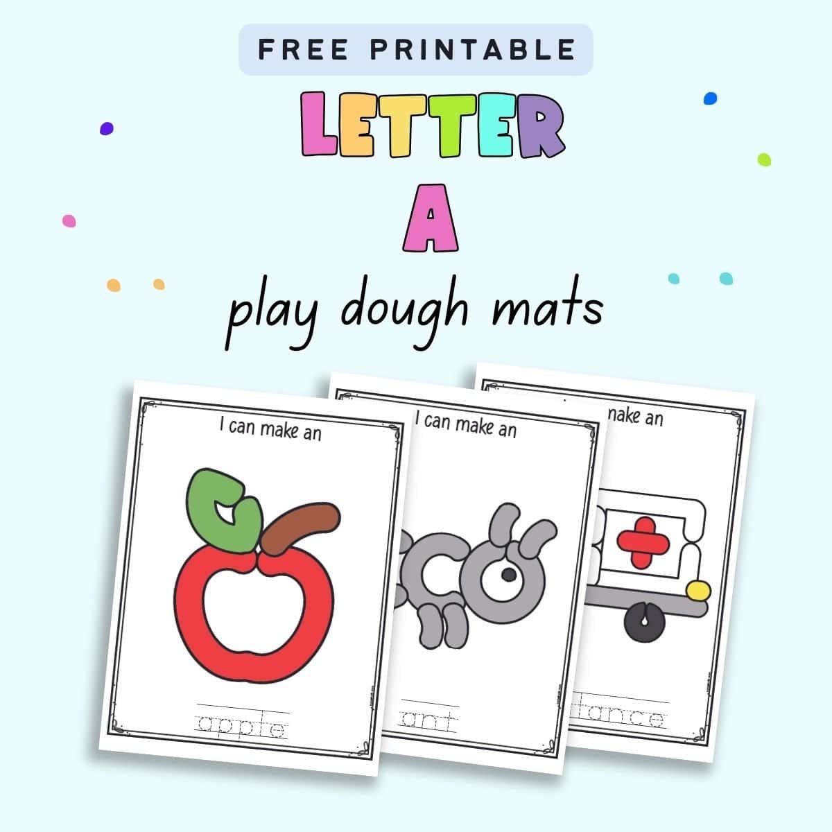 Text "free printable letter a play dough mats" with a. preview of three mats. One shows an apple, another an ant, and the third an ambulance 
