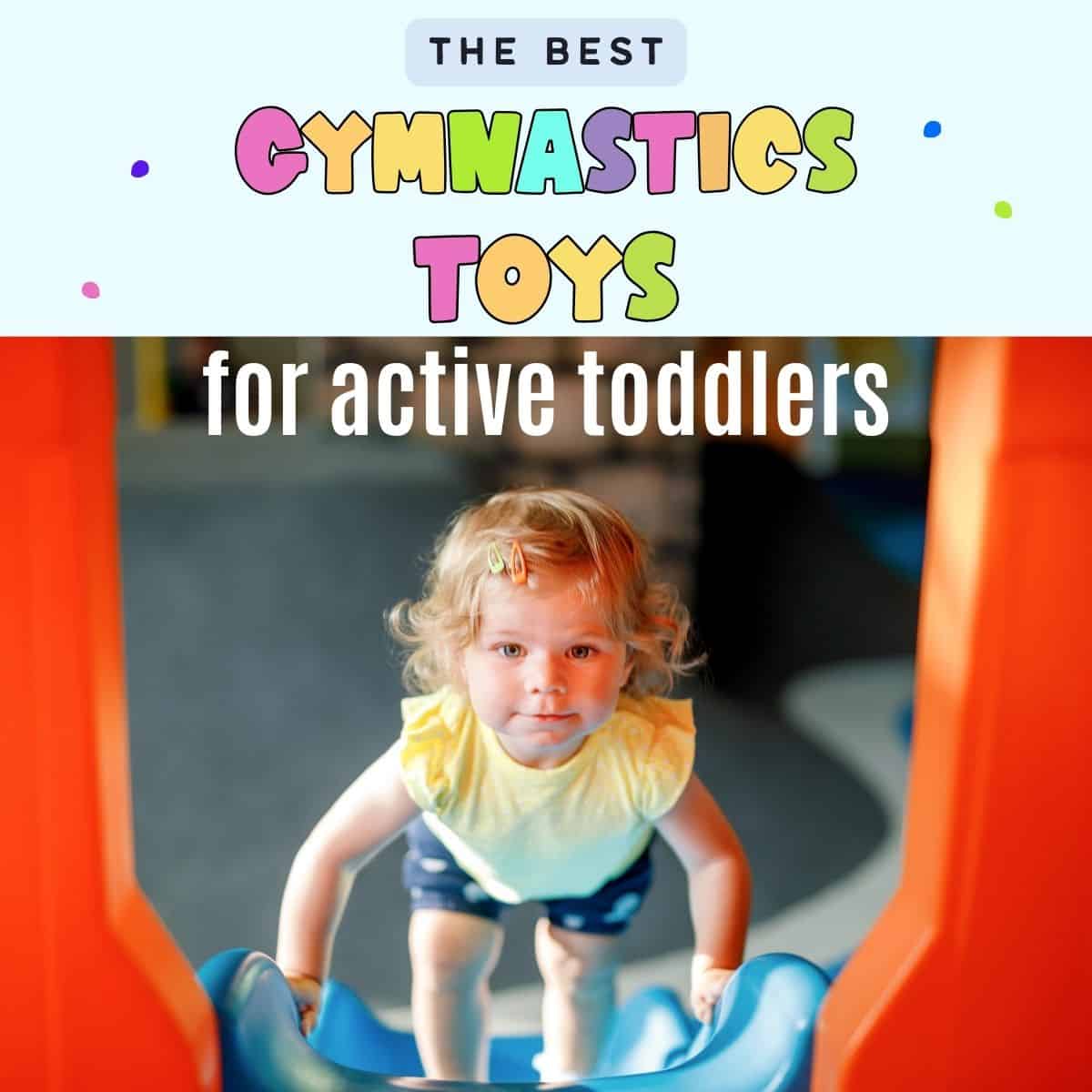 Text "the best gymnastics toys for active toddlers" with a picture of a toddler girl climbing up a slide