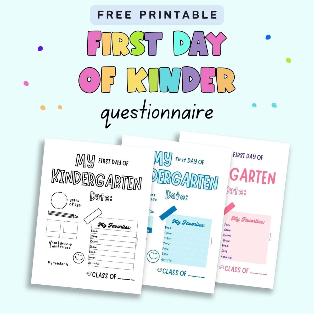 Text "free printable first day of kindergarten questionnaire" with a preview of three pages of last day of kindergarten questionnaire. All pages are the same except for the color scheme. One is blue, one pink, and one black and white.