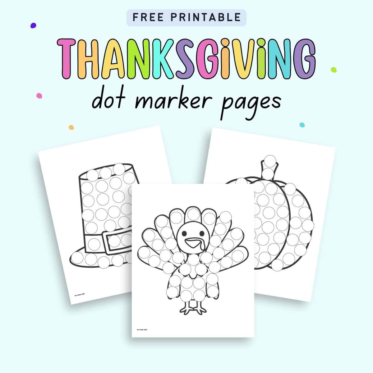 Text "free printable Thanksgiving dot marker pages" with a preview of three dot painting pages. One shows a turkey, one a PIlgrim's hat, and the third a pumpkin.